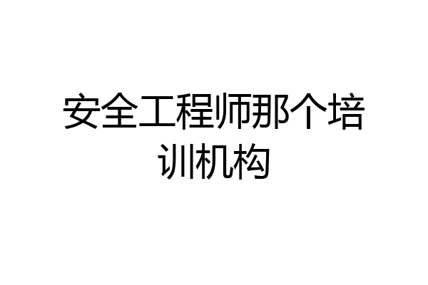 安全工程师那个培训机构