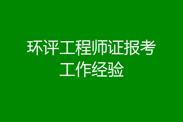 环评工程师证报考工作经验
