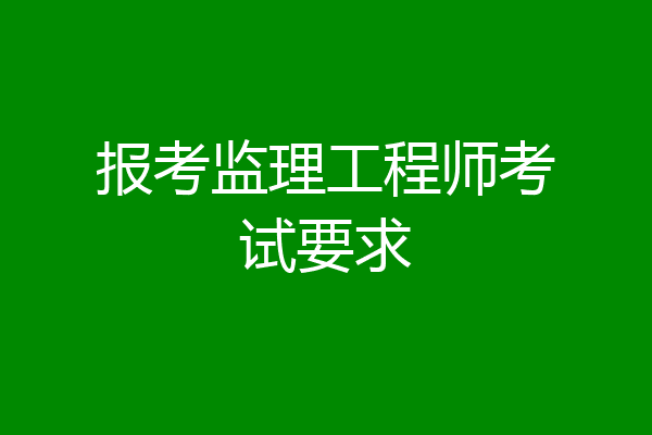 报考监理工程师考试要求