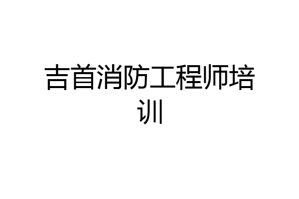 吉首消防工程师培训