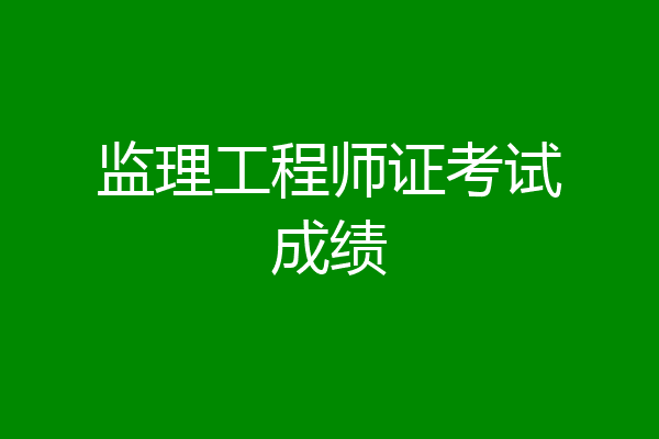 监理工程师证考试成绩
