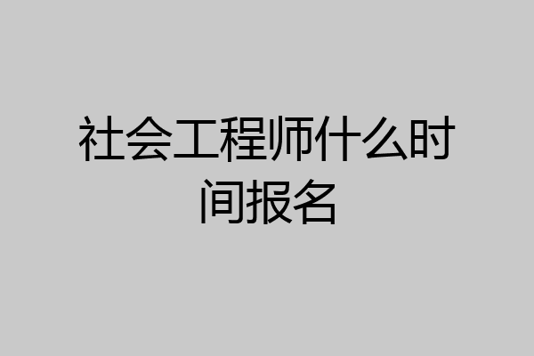 社会工程师什么时间报名