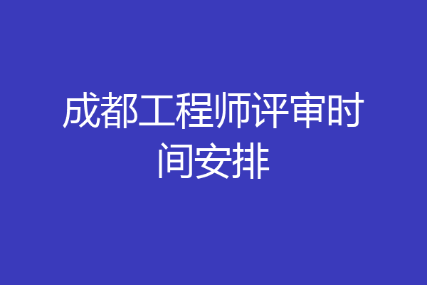 成都工程师评审时间安排