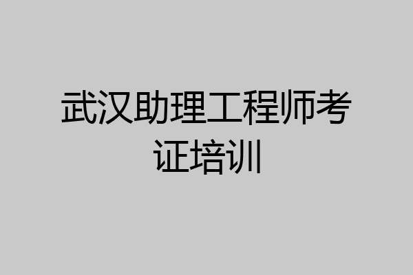 武汉助理工程师考证培训