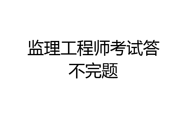 监理工程师考试答不完题