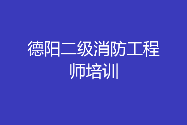 德阳二级消防工程师培训