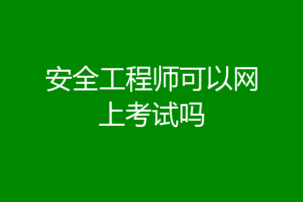 安全工程师可以网上考试吗