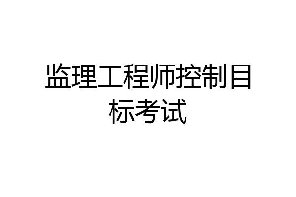 监理工程师控制目标考试
