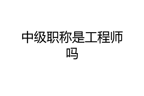 中级职称是工程师吗