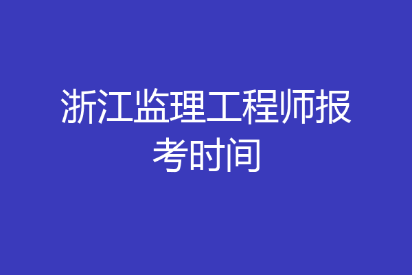浙江监理工程师报考时间