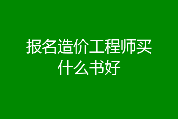 报名造价工程师买什么书好