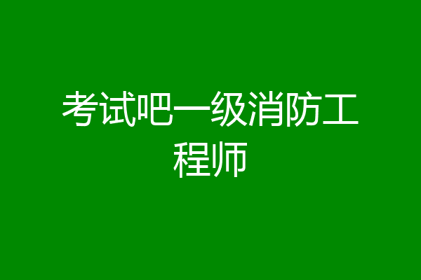 考试吧一级消防工程师