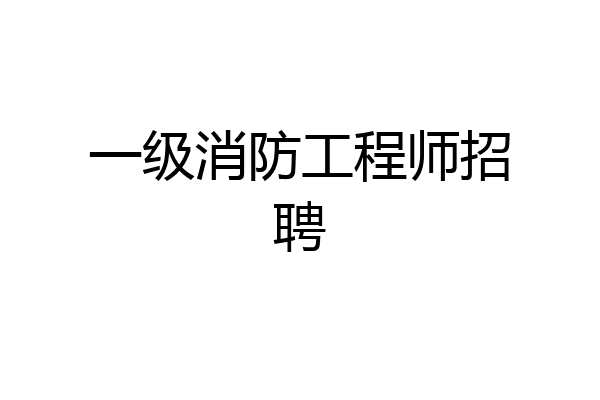 一级消防工程师招聘