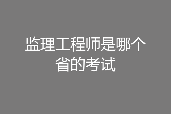 监理工程师是哪个省的考试
