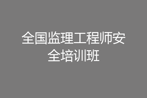 全国监理工程师安全培训班