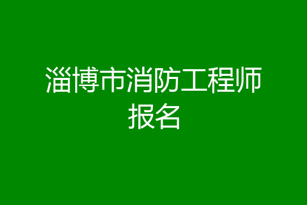 淄博市消防工程师报名