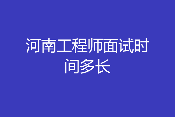 河南工程师面试时间多长