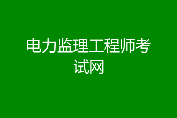 电力监理工程师考试网