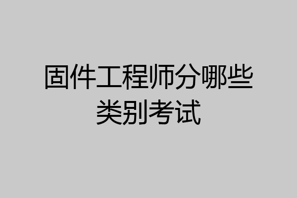 固件工程师分哪些类别考试