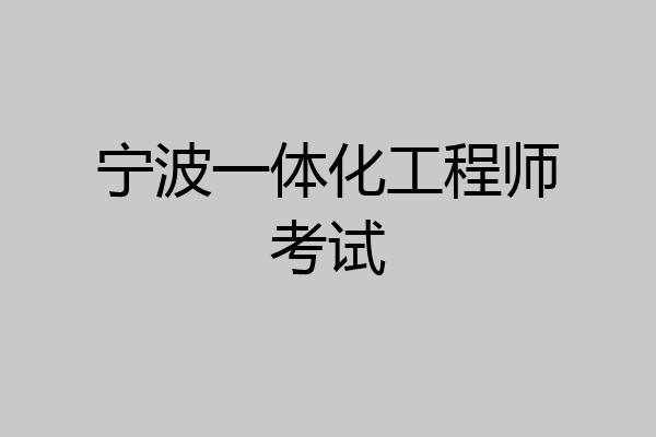 宁波一体化工程师考试