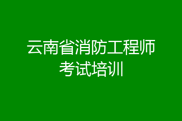 云南省消防工程师考试培训