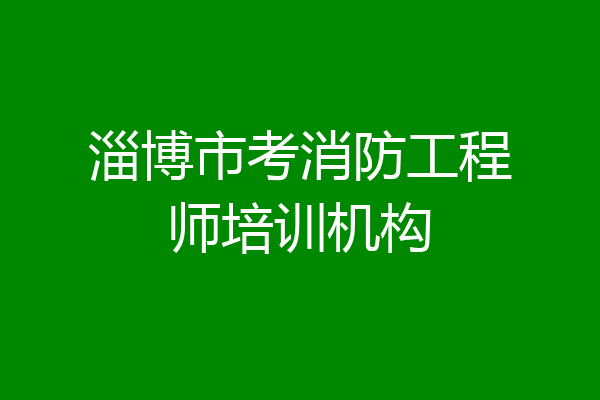 淄博市考消防工程师培训机构