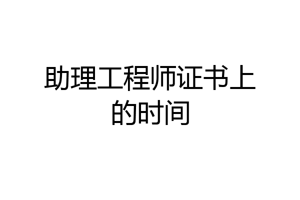 助理工程师证书上的时间