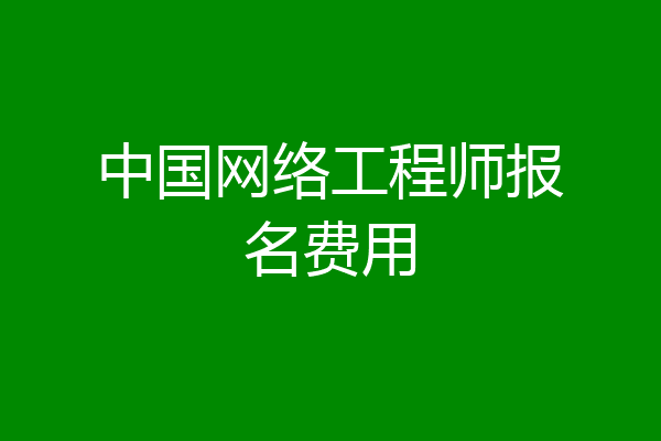 中国网络工程师报名费用