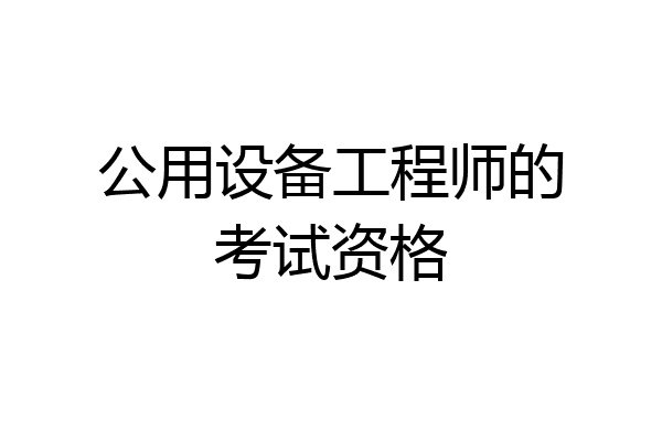 公用设备工程师的考试资格
