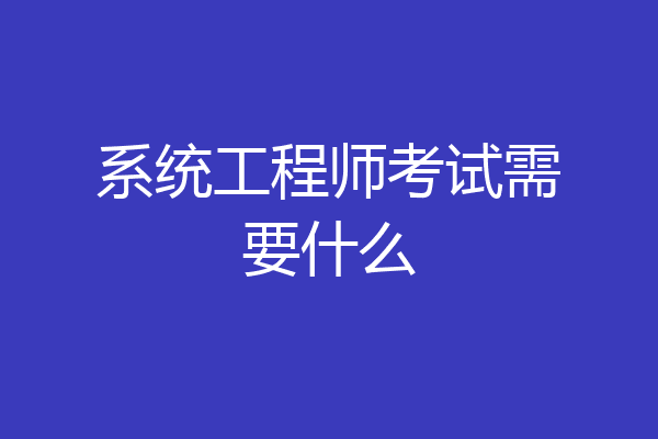 系统工程师考试需要什么