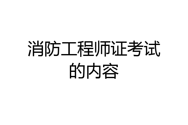 消防工程师证考试的内容