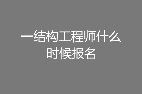 一结构工程师什么时候报名