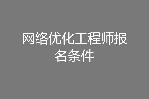 网络优化工程师报名条件