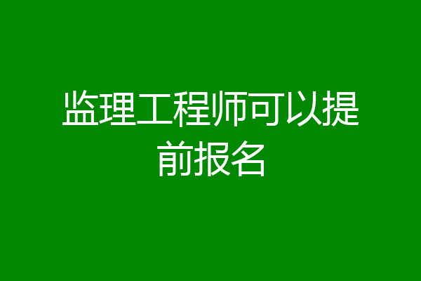 监理工程师可以提前报名