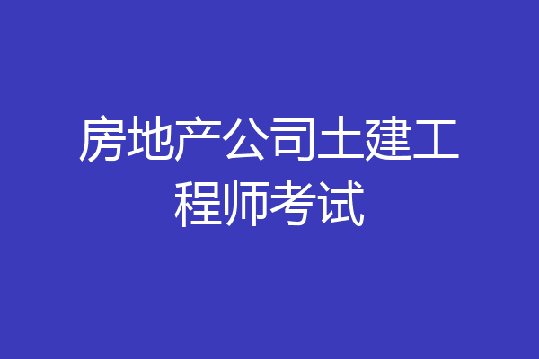 房地产公司土建工程师考试