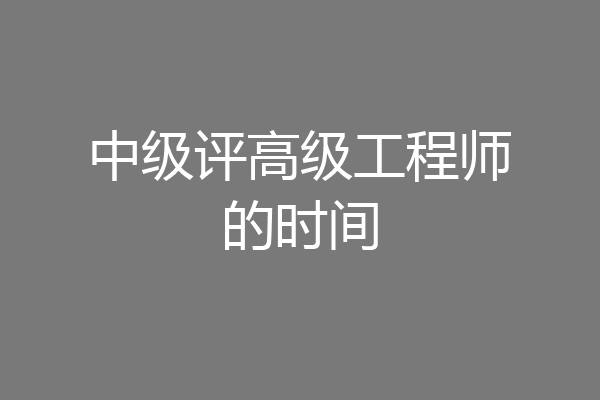 中级评高级工程师的时间