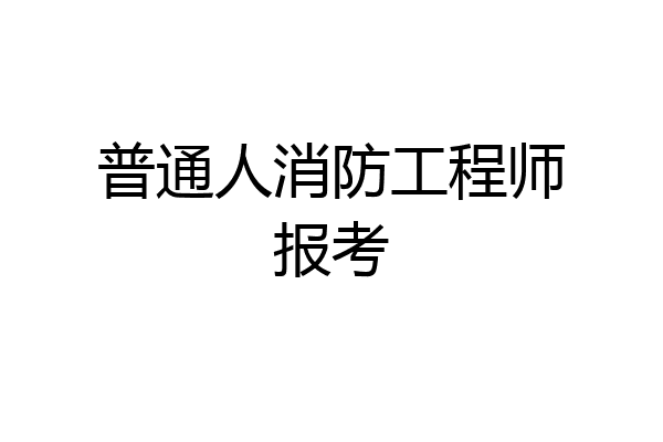 普通人消防工程师报考