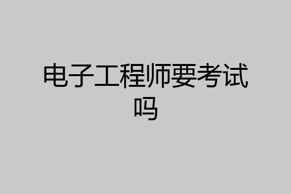 电子工程师要考试吗