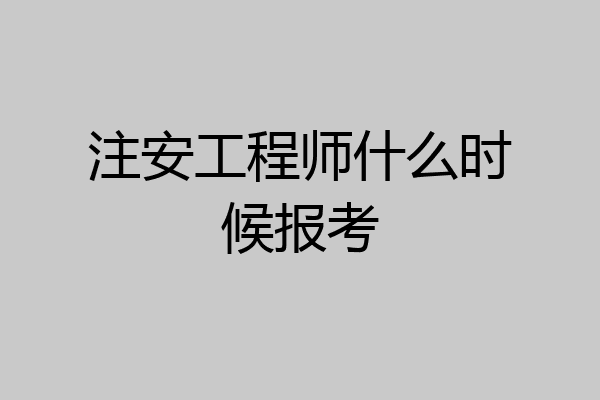 注安工程师什么时候报考