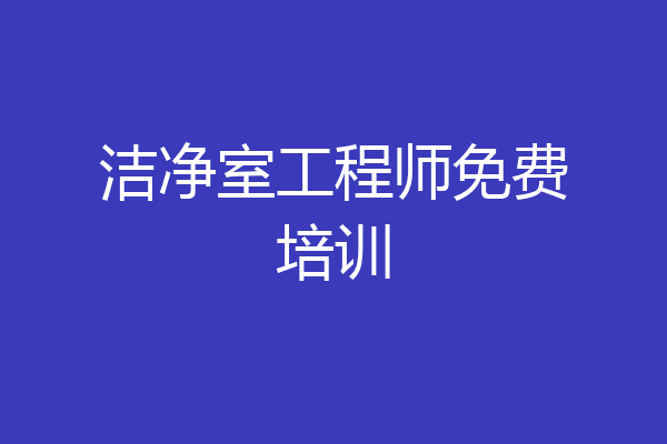 洁净室工程师免费培训