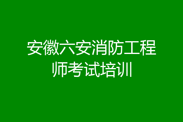 安徽六安消防工程师考试培训