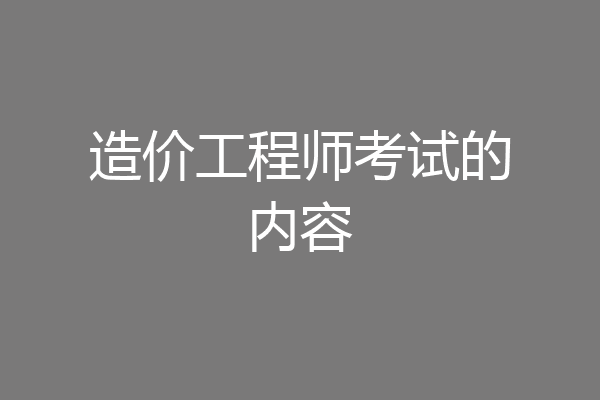 造价工程师考试的内容