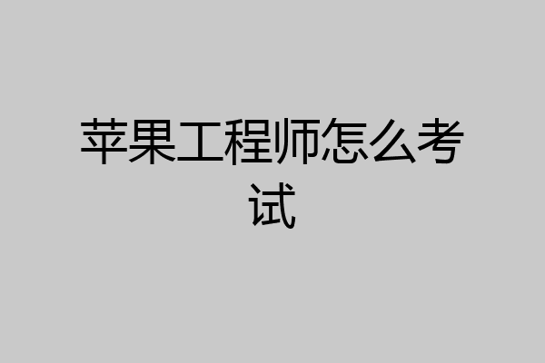 苹果工程师怎么考试