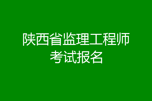 陕西省监理工程师考试报名