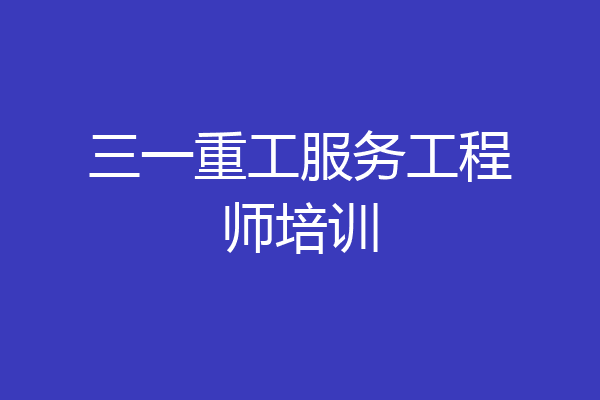 三一重工服务工程师培训