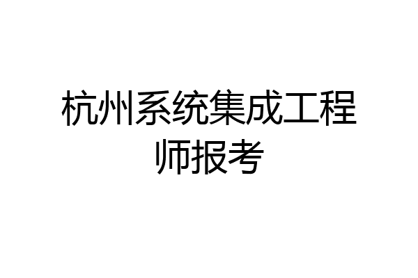 杭州系统集成工程师报考