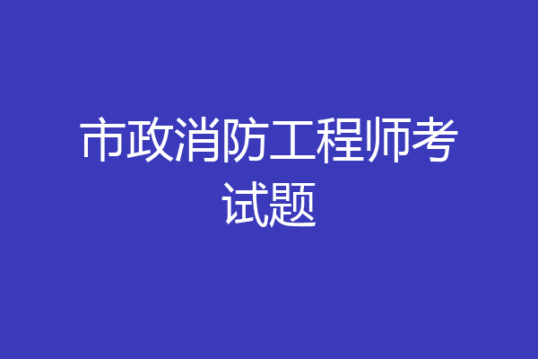 市政消防工程师考试题