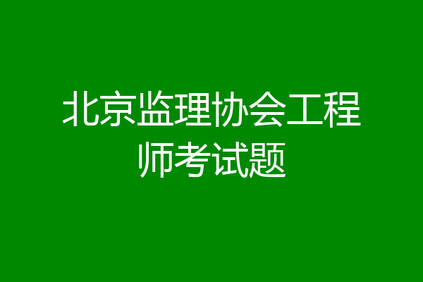 北京监理协会工程师考试题