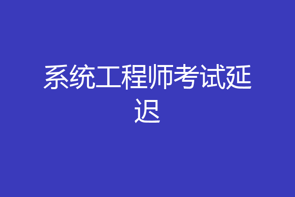 系统工程师考试延迟