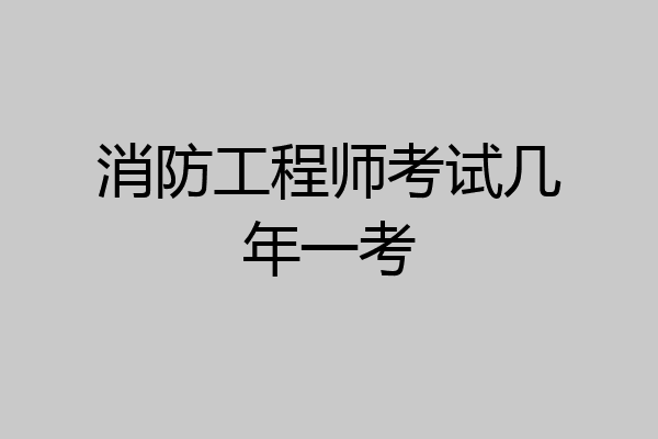 消防工程师考试几年一考